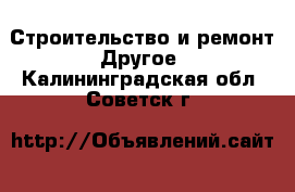 Строительство и ремонт Другое. Калининградская обл.,Советск г.